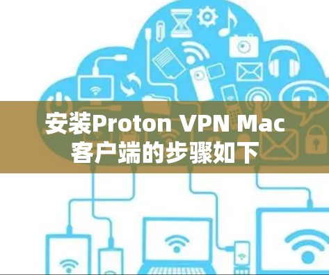 安装Proton VPN Mac客户端的步骤如下