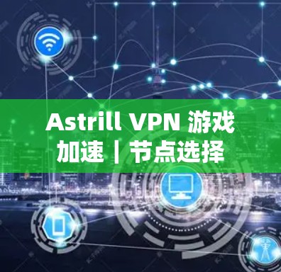 Astrill VPN 游戏加速｜节点选择