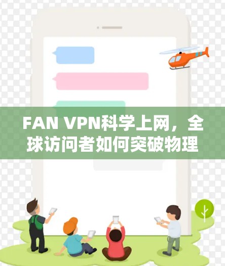 FAN VPN科学上网，全球访问者如何突破物理限制