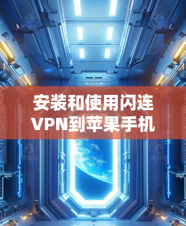 安装和使用闪连VPN到苹果手机上是一个相对简单的过程，但需要仔细处理，确保每一步都正确无误。以下是一个详细的步骤指南
