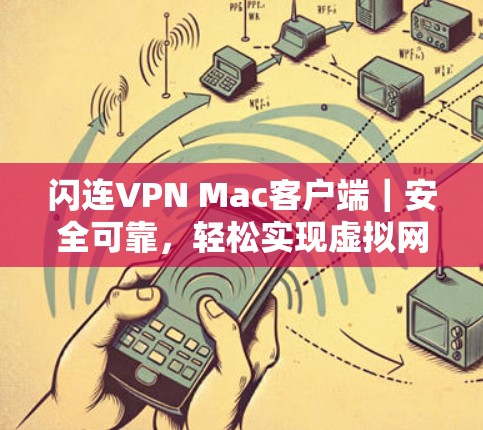 闪连VPN Mac客户端｜安全可靠，轻松实现虚拟网络—新手必看指南