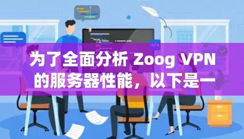 为了全面分析 Zoog VPN 的服务器性能，以下是一个结构化的总结和优化建议