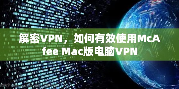 解密VPN，如何有效使用McAfee Mac版电脑VPN
