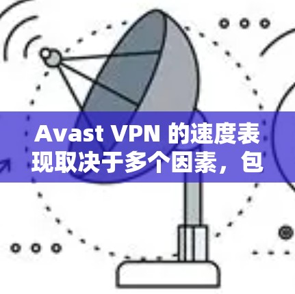 Avast VPN 的速度表现取决于多个因素，包括你的网络环境、服务器配置、流量分配以及云服务的使用情况。以下是一些常见的测试点和建议
