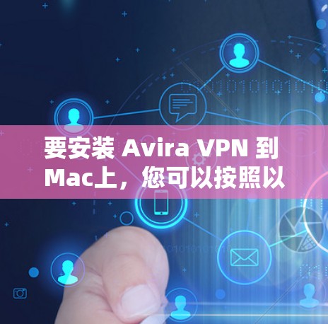 要安装 Avira VPN 到 Mac上，您可以按照以下步骤操作