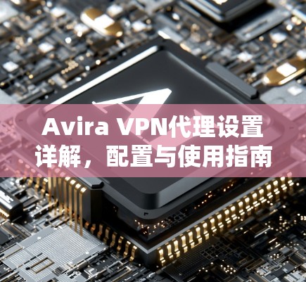 Avira VPN代理设置详解，配置与使用指南