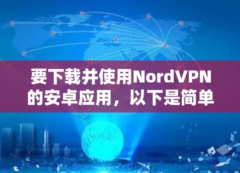 要下载并使用NordVPN的安卓应用，以下是简单步骤