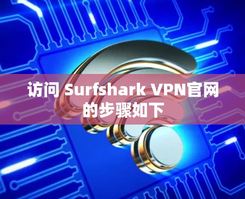 访问 Surfshark VPN官网的步骤如下