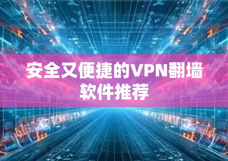 安全又便捷的VPN翻墙软件推荐