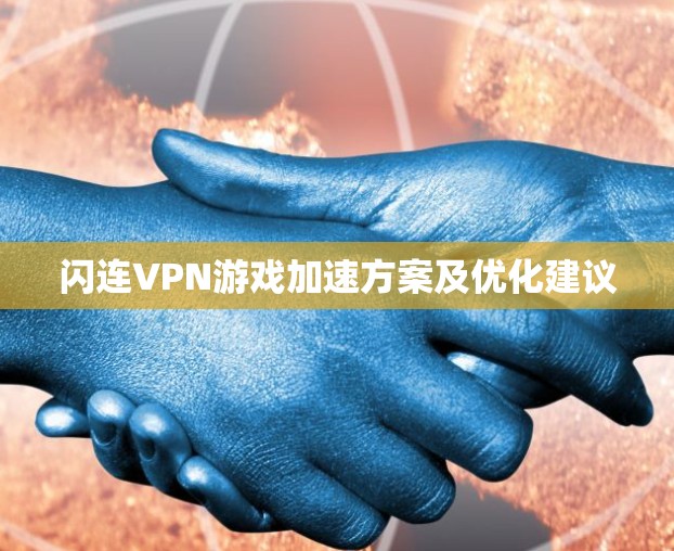 闪连VPN游戏加速方案及优化建议