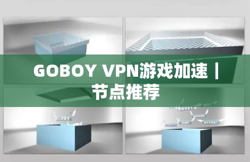 GOBOY VPN游戏加速｜节点推荐