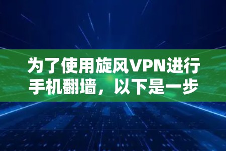 为了使用旋风VPN进行手机翻墙，以下是一步步的建议