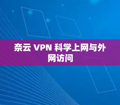 奈云 VPN 科学上网与外网访问