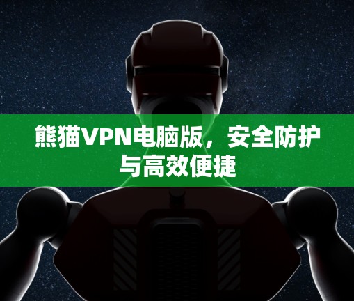 熊猫VPN电脑版，安全防护与高效便捷