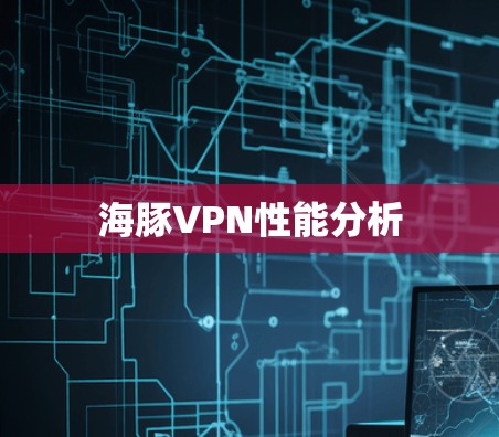 海豚VPN性能分析