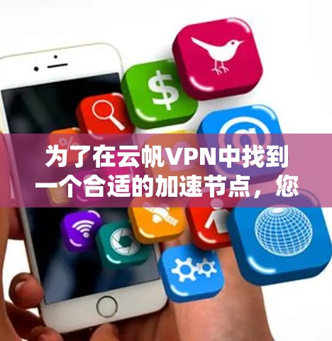 为了在云帆VPN中找到一个合适的加速节点，您可以按照以下步骤进行操作