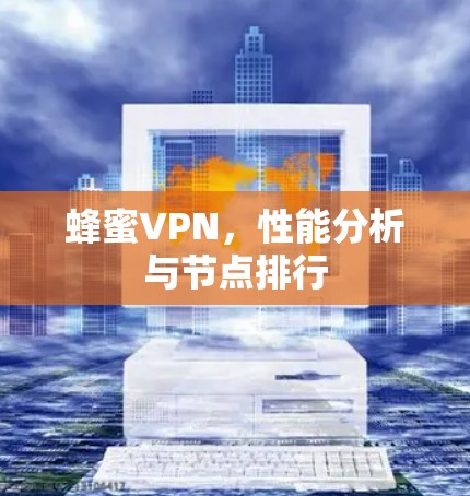 蜂蜜VPN，性能分析与节点排行