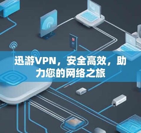 迅游VPN，安全高效，助力您的网络之旅