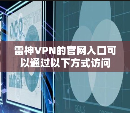雷神VPN的官网入口可以通过以下方式访问