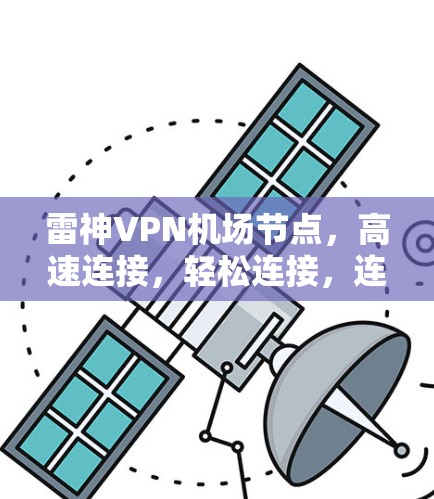 雷神VPN机场节点，高速连接，轻松连接，连接更安全