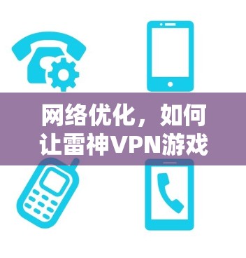 网络优化，如何让雷神VPN游戏轻松运行