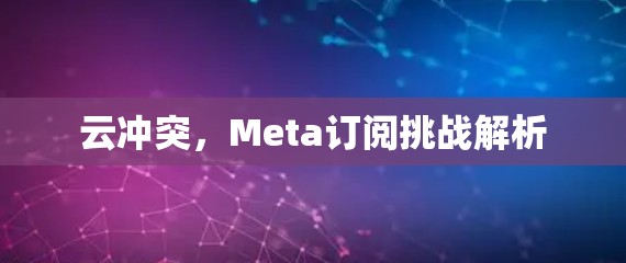 云冲突，Meta订阅挑战解析