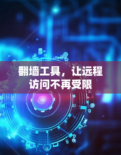 翻墙工具，让远程访问不再受限
