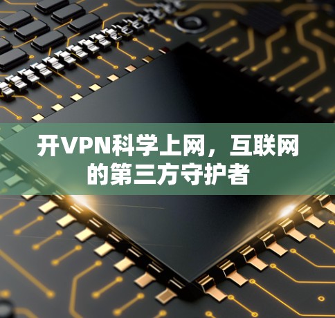 开VPN科学上网，互联网的第三方守护者