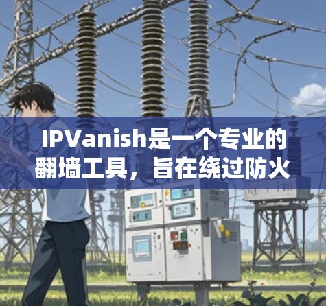 IPVanish是一个专业的翻墙工具，旨在绕过防火墙，保护用户的数据安全和隐私。以下是对IPVanish的一些详细信息，帮助你更好地使用它