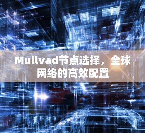 Mullvad节点选择，全球网络的高效配置