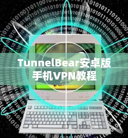 TunnelBear安卓版手机VPN教程