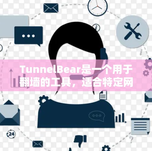 TunnelBear是一个用于翻墙的工具，适合特定网络环境使用。以下是详细的使用步骤和注意事项