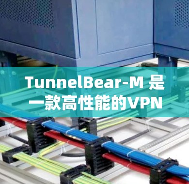 TunnelBear-M 是一款高性能的VPN产品，以其高效的数据传输和可靠的安全协议著称。以下是对其性能的详细分析和总结