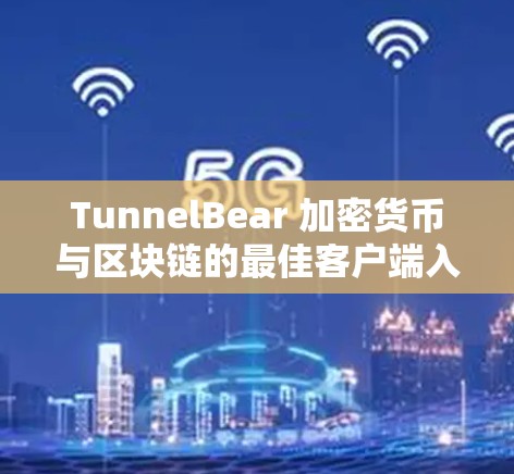 TunnelBear 加密货币与区块链的最佳客户端入口