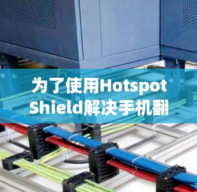 为了使用HotspotShield解决手机翻墙问题，您可以按照以下步骤进行
