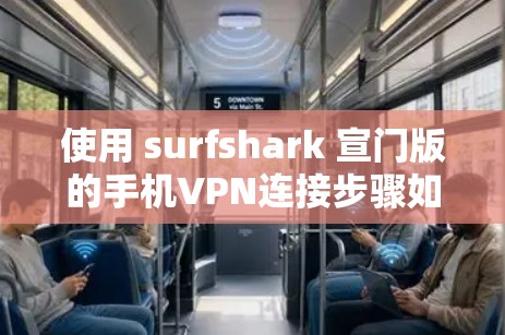 使用 surfshark 宣门版的手机VPN连接步骤如下