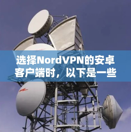选择NordVPN的安卓客户端时，以下是一些关键考虑因素和推荐选项，帮助你找到最适合你的解决方案