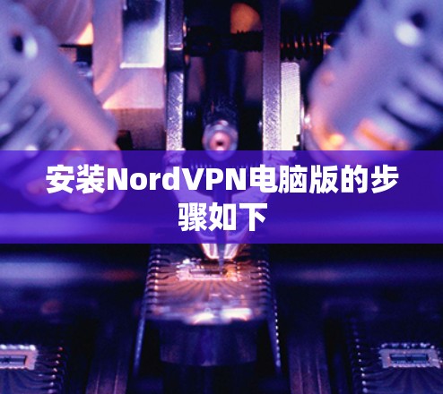 安装NordVPN电脑版的步骤如下