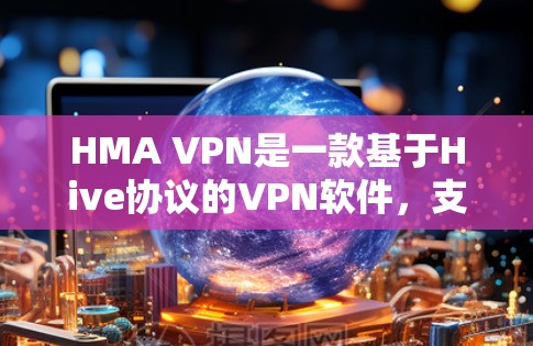 HMA VPN是一款基于Hive协议的VPN软件，支持在iOS设备上运行。以下是使用HMA VPN在iOS环境下的步骤说明