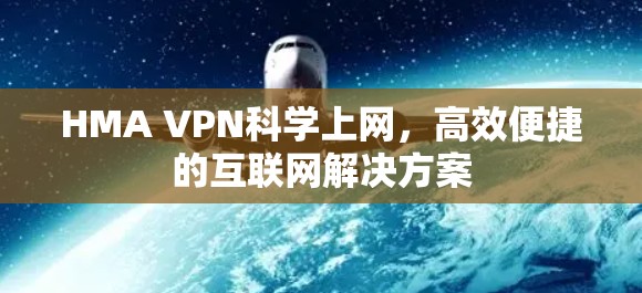 HMA VPN科学上网，高效便捷的互联网解决方案