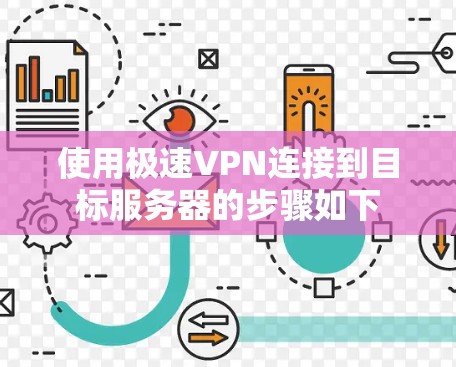 使用极速VPN连接到目标服务器的步骤如下