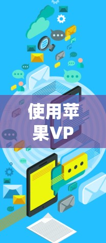 使用苹果VPN在iPhone上进行VPN操作，可以有效地保护个人隐私和网络安全。以下是一步步的教程，帮助你掌握基本的操作方法