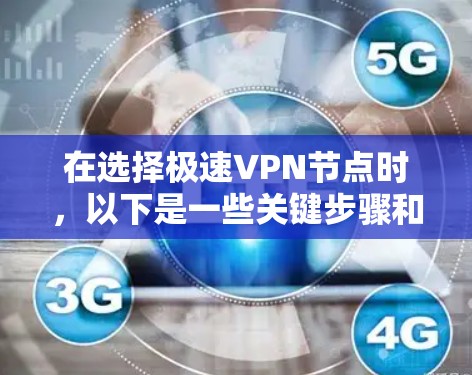 在选择极速VPN节点时，以下是一些关键步骤和建议，帮助你高效地进行选择和连接