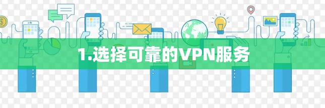 1.选择可靠的VPN服务