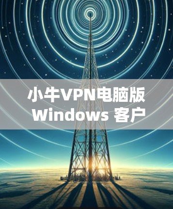 小牛VPN电脑版 Windows 客户版 文本体验如何？