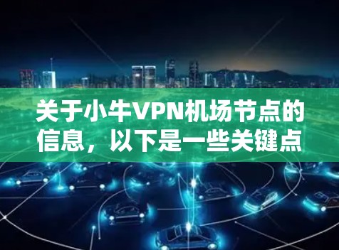 关于小牛VPN机场节点的信息，以下是一些关键点的总结