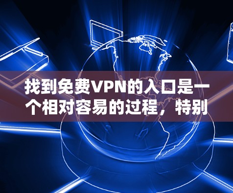 找到免费VPN的入口是一个相对容易的过程，特别是对于那些关注安全和服务的用户。以下是一些步骤，帮助您找到可靠和合法的VPN服务入口