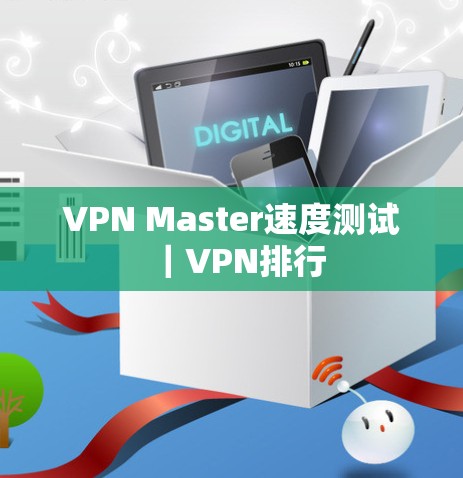 VPN Master速度测试｜VPN排行
