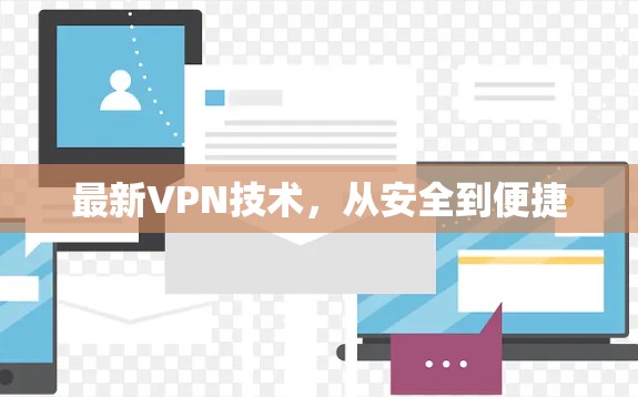 最新VPN技术，从安全到便捷