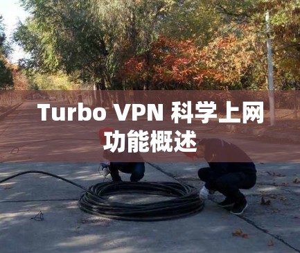 Turbo VPN 科学上网功能概述